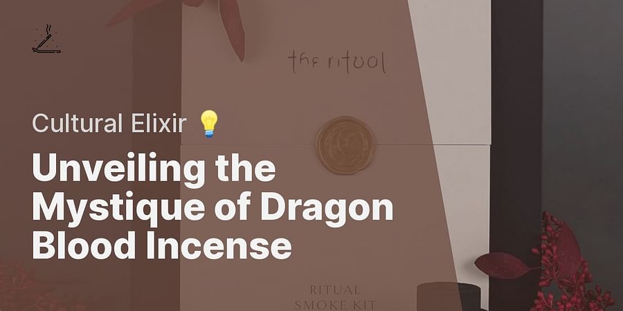 Unveiling the Mystique of Dragon Blood Incense - Cultural Elixir 💡