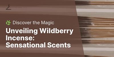 Unveiling Wildberry Incense: Sensational Scents - 🌿 Discover the Magic