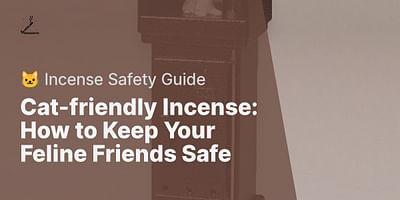 Cat-friendly Incense: How to Keep Your Feline Friends Safe - 🐱 Incense Safety Guide