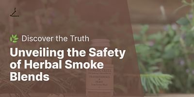 Unveiling the Safety of Herbal Smoke Blends - 🌿 Discover the Truth