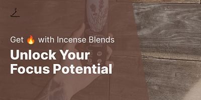 Unlock Your Focus Potential - Get 🔥 with Incense Blends
