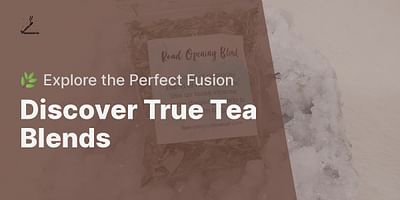 Discover True Tea Blends - 🌿 Explore the Perfect Fusion