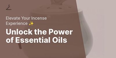 Unlock the Power of Essential Oils - Elevate Your Incense Experience ✨