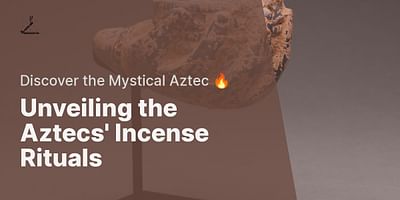 Unveiling the Aztecs' Incense Rituals - Discover the Mystical Aztec 🔥
