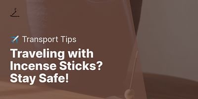 Traveling with Incense Sticks? Stay Safe! - ✈️ Transport Tips