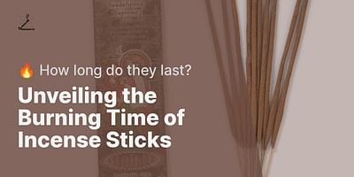 Unveiling the Burning Time of Incense Sticks - 🔥 How long do they last?