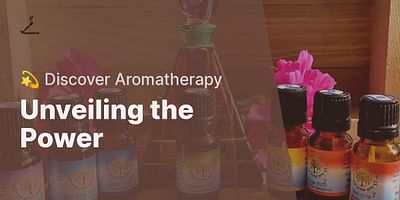 Unveiling the Power - 💫 Discover Aromatherapy