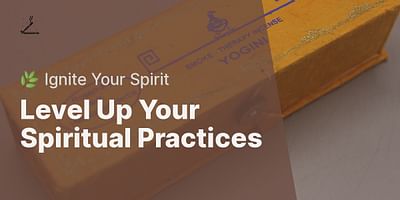 Level Up Your Spiritual Practices - 🌿 Ignite Your Spirit