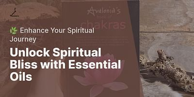 Unlock Spiritual Bliss with Essential Oils - 🌿 Enhance Your Spiritual Journey