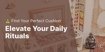 Elevate Your Daily Rituals - 🧘‍♂️ Find Your Perfect Cushion