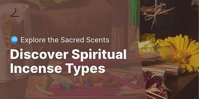 Discover Spiritual Incense Types - 🔮 Explore the Sacred Scents