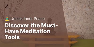 Discover the Must-Have Meditation Tools - 🧘‍♂️ Unlock Inner Peace