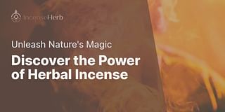 Discover the Power of Herbal Incense - Unleash Nature's Magic