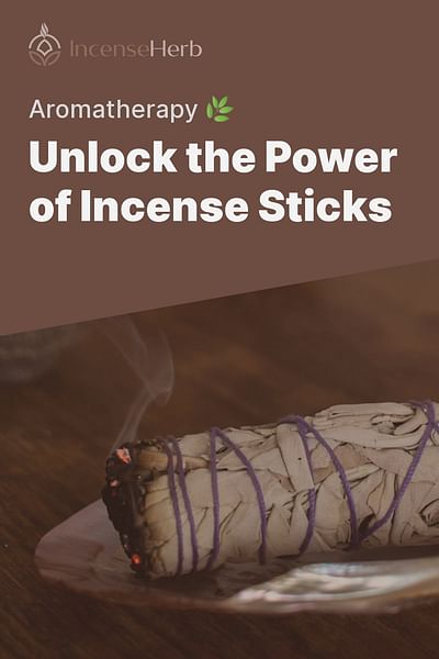 Unlock the Power of Incense Sticks - Aromatherapy 🌿