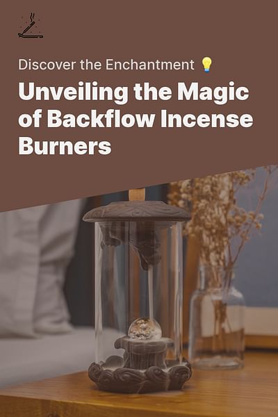 Unveiling the Magic of Backflow Incense Burners - Discover the Enchantment 💡