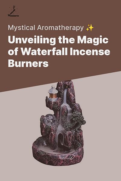 Unveiling the Magic of Waterfall Incense Burners - Mystical Aromatherapy ✨