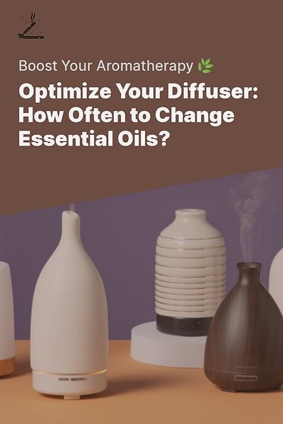 Optimize Your Diffuser: How Often to Change Essential Oils? - Boost Your Aromatherapy 🌿