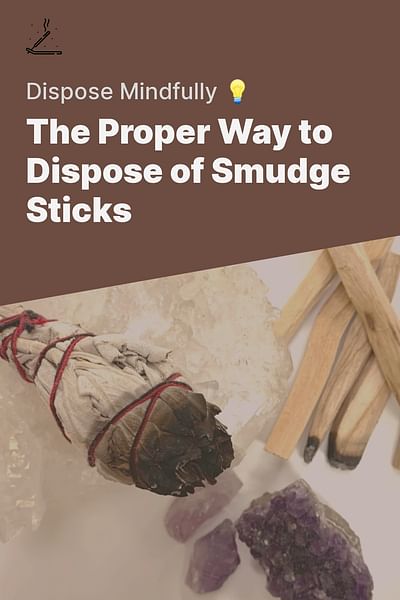 The Proper Way to Dispose of Smudge Sticks - Dispose Mindfully 💡
