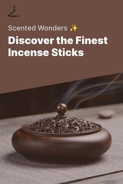 Discover the Finest Incense Sticks - Scented Wonders ✨